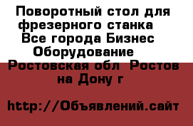 Поворотный стол для фрезерного станка. - Все города Бизнес » Оборудование   . Ростовская обл.,Ростов-на-Дону г.